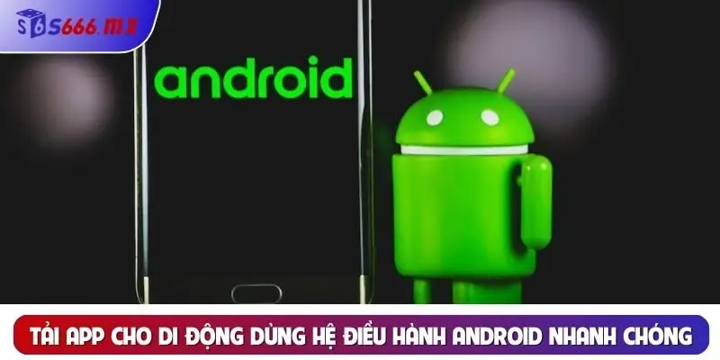 Tải app cho di động dùng hệ điều hành Android nhanh chóng Tải app cho di động dùng hệ điều hành Android nhanh chóng